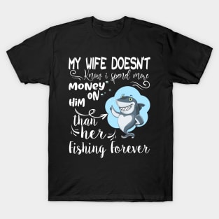 Funny fishing Quote, My wife doesn't know i spend my money on him than her Design Cool fishing. T-Shirt